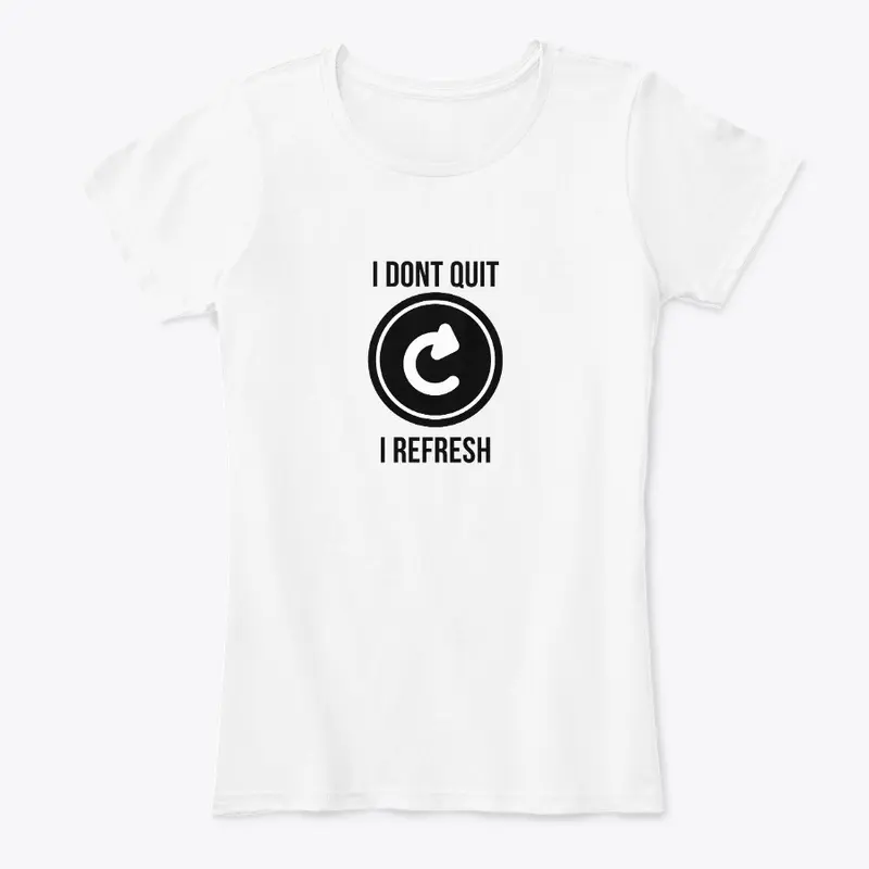 I dont quit i refresh T-SHIRT design