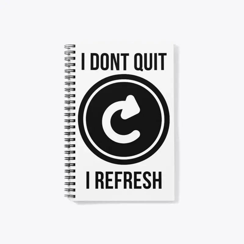 I dont quit i refresh T-SHIRT design