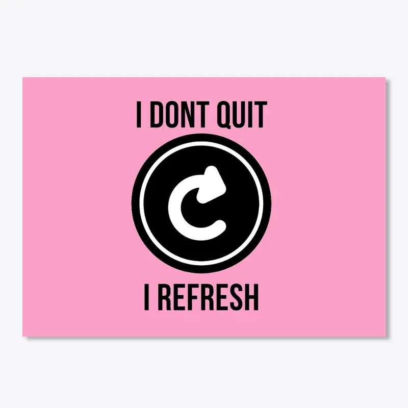 I dont quit i refresh T-SHIRT design