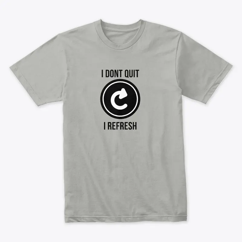 I dont quit i refresh T-SHIRT design