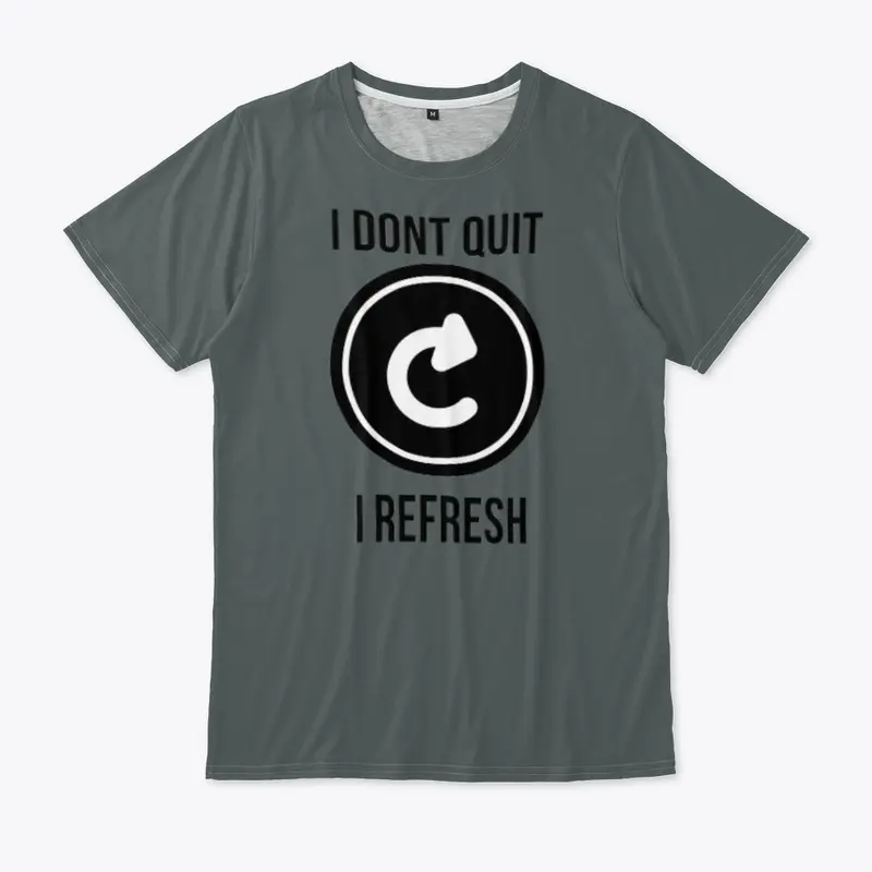 I dont quit i refresh T-SHIRT design