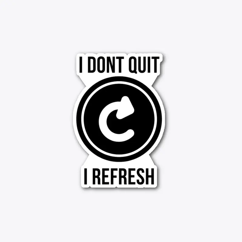 I dont quit i refresh T-SHIRT design