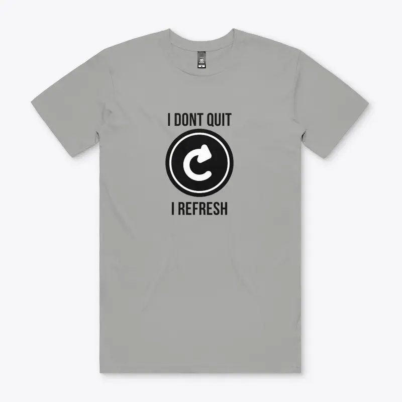 I dont quit i refresh T-SHIRT design